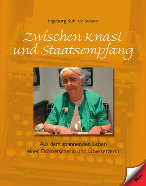 Zwischen Knast und Staatsempfang von Kuhl de Solano,  Ingeborg