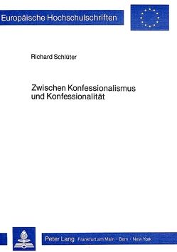 Zwischen Konfessionalismus und Konfessionalität von Schlüter,  Richard