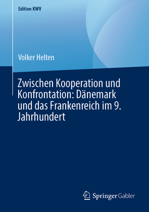 Zwischen Kooperation und Konfrontation: Dänemark und das Frankenreich im 9. Jahrhundert von Helten,  Volker