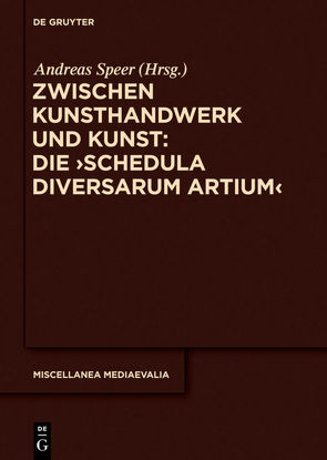 Zwischen Kunsthandwerk und Kunst: Die ‚Schedula diversarum artium‘ von Mauriège,  Maxime, Speer,  Andreas, Westermann-Angerhausen,  Hiltrud