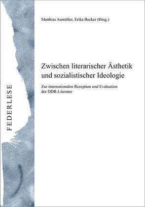 Zwischen literarischer Ästhetik und sozialistischer Ideologie von Aumüller,  Matthias, Becker,  Erika