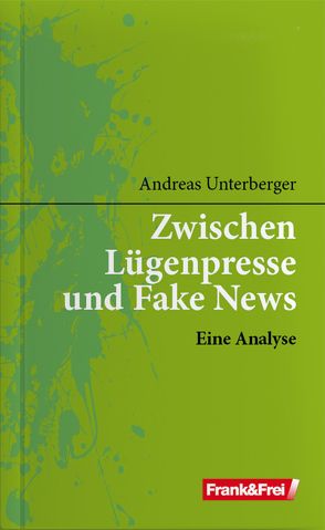 Zwischen Lügenpresse und Fake News von Unterberger,  Andreas