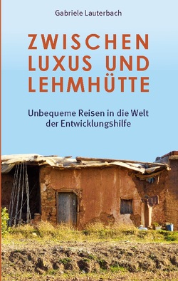Zwischen Luxus und Lehmhütte von Lauterbach,  Gabriele