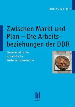 Zwischen Markt und Plan – Die Arbeitsbeziehungen der DDR von Meints,  Tobias