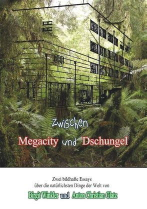 Zwischen Megacity und Dschungel von Glatz,  Anton Christian, Winkler,  Birgit