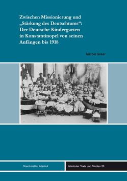 Zwischen Missionierung und „Stärkung des Deutschtums“: Der Deutsche Kindergarten in Konstantinopel von seinen Anfängen bis 1918 von Geser,  Marcel