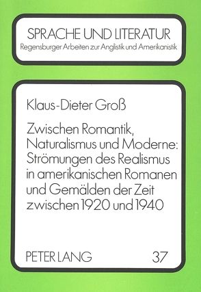 Zwischen Romantik, Naturalismus und Moderne: Strömungen des Realismus in amerikanischen Romanen und Gemälden der Zeit zwischen 1920 und 1940 von Gross,  Klaus-Dieter