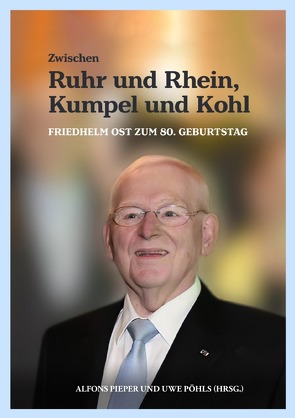 Zwischen Ruhr und Rhein, Kumpel und Kohl – Friedhelm Ost zum 80. Geburtstag von Pieper,  Alfons, Pöhls,  Uwe, Römer,  Norbert