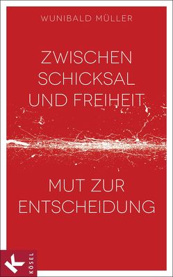 Zwischen Schicksal und Freiheit von Müller,  Wunibald