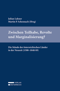 Zwischen Teilhabe, Revolte und Marginalisierung? Die Stände der österreichischen Länder in der Neuzeit (1500–1848/49) von Lahner,  Julian, Schennach,  Martin P.