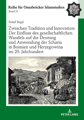 Zwischen Tradition und Innovation: Der Einfluss des gesellschaftlichen Wandels auf die Anwendung der Scharia in Bosnien und Herzegowina im 20. Jahrhundert von Begic,  Esnaf