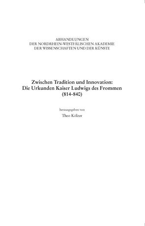 Zwischen Tradition und Innovation: Die Urkunden Kaiser Ludwigs des Frommen (814-840) von Haneklaus,  Birgitt, Kölzer,  Theo