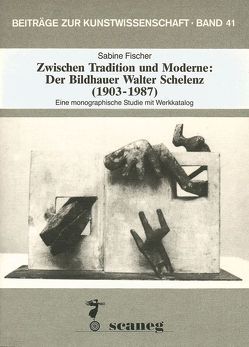 Zwischen Tradition und Moderne: Der Bildhauer Walter Schelenz (1903-1987) von Fischer,  Sabine