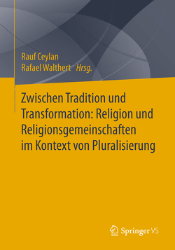 Zwischen Tradition und Transformation: Religion und Religionsgemeinschaften im Kontext von Pluralisierung von Ceylan,  Rauf, Walthert,  Rafael