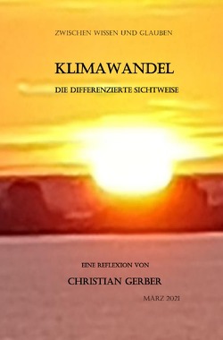 Zwischen Wissen und Glauben / Klimawandel, die differenzierte Sichtweise von Gerber,  Christian