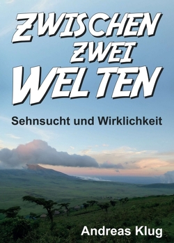 Zwischen zwei Welten – Sehnsucht und Wirklichkeit von Klug,  Andreas