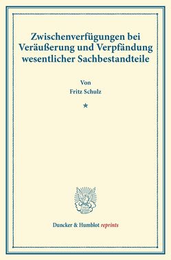 Zwischenverfügungen bei Veräußerung und Verpfändung wesentlicher Sachbestandteile. von Schulz,  Fritz