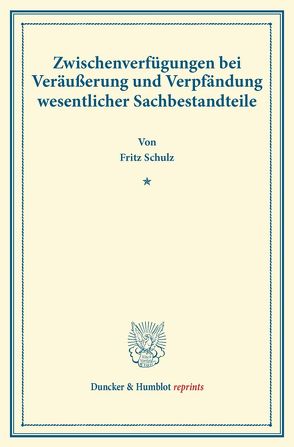 Zwischenverfügungen bei Veräußerung und Verpfändung wesentlicher Sachbestandteile. von Schulz,  Fritz