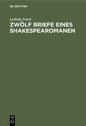 Zwölf Briefe eines Shakespearomanen von Noiré,  Ludwig