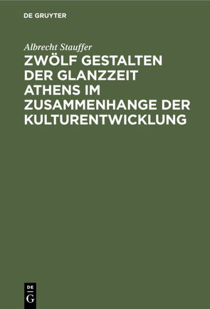 Zwölf Gestalten der Glanzzeit Athens im Zusammenhange der Kulturentwicklung von Stauffer,  Albrecht