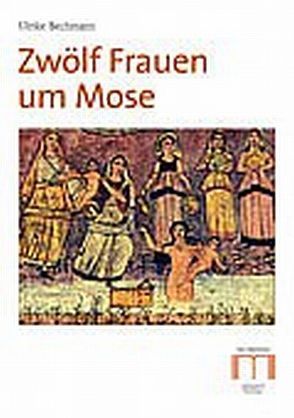 Zwölf Frauen um Mose von Bechmann,  Ulrike