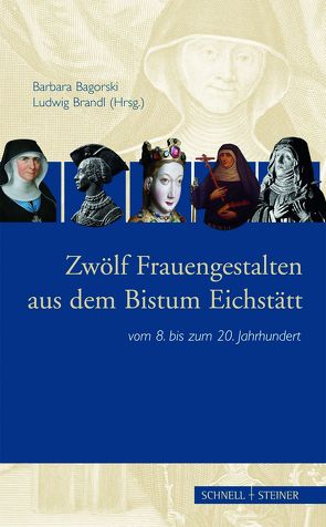 Zwölf Frauengestalten aus dem Bistum Eichstätt von Bagorski,  Barbara, Brandl,  Ludwig