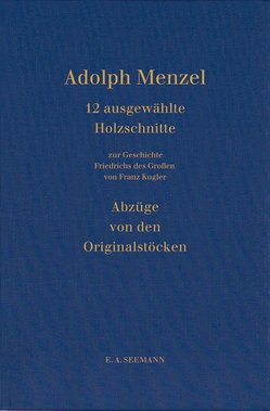 Zwölf Holzschnitte von den Originaldruckstöcken Adolph Menzels für Franz Kuglers „Geschichte Friedrichs des Großen“ von Menzel,  Adolph