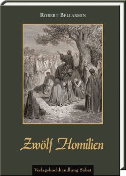 Zwölf Homilien von Bellarmin,  Robert, Frank,  Wilhelm